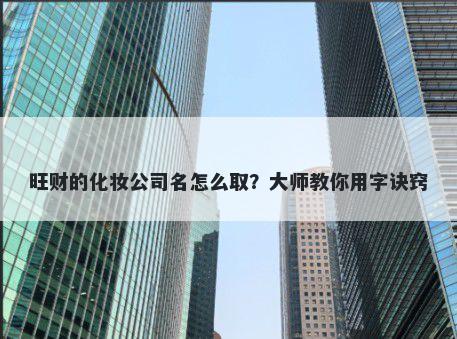 旺财的化妆公司名怎么取？大师教你用字诀窍