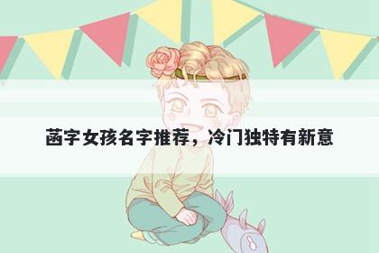菡字女孩名字推荐，冷门独特有新意