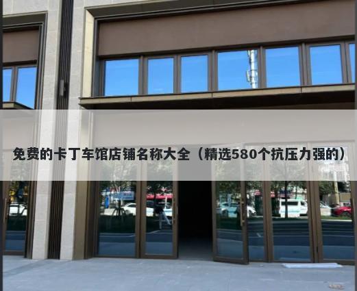 免费的卡丁车馆店铺名称大全（精选580个抗压力强的）