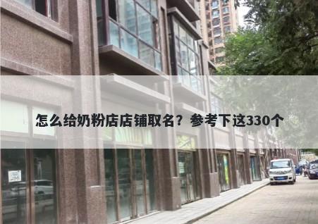 怎么给奶粉店店铺取名？参考下这330个