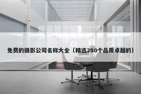 免费的摄影公司名称大全（精选280个品质卓越的）