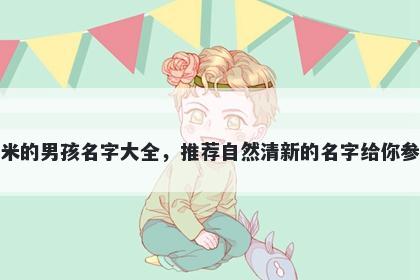 姓米的男孩名字大全，推荐自然清新的名字给你参考