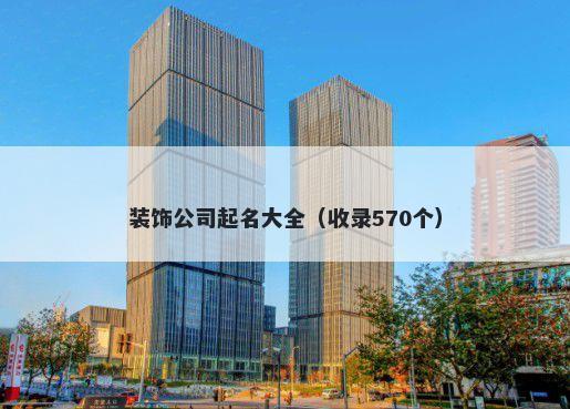 装饰公司起名大全（收录570个）