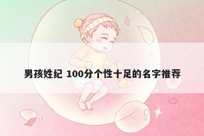 男孩姓纪 100分个性十足的名字推荐