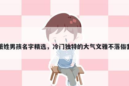 萧姓男孩名字精选，冷门独特的大气文雅不落俗套