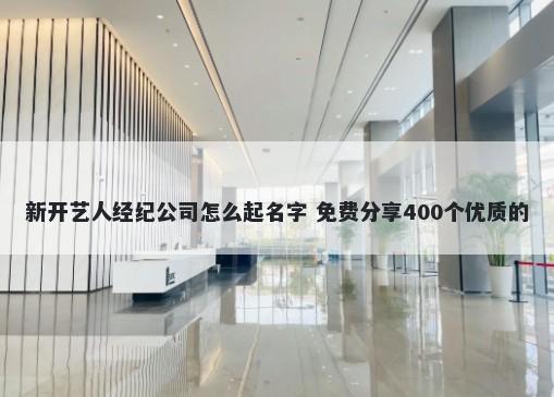 新开艺人经纪公司怎么起名字 免费分享400个优质的