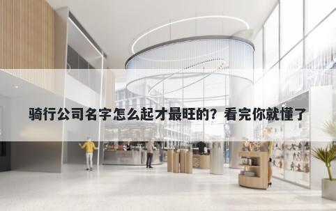 骑行公司名字怎么起才最旺的?看完你就懂了