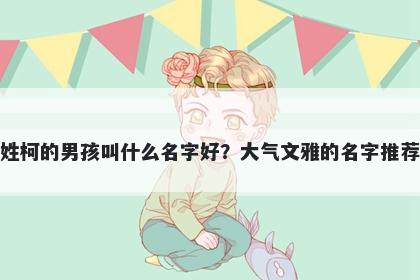 姓柯的男孩叫什么名字好？大气文雅的名字推荐