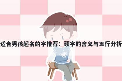 适合男孩起名的字推荐：硕字的含义与五行分析