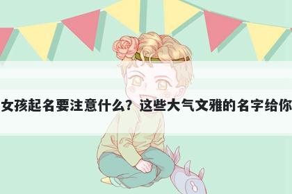 邱姓女孩起名要注意什么？这些大气文雅的名字给你答案