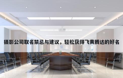 摄影公司取名禁忌与建议，轻松获得飞黄腾达的好名