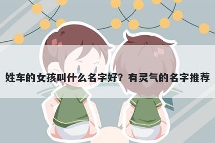 姓车的女孩叫什么名字好？有灵气的名字推荐