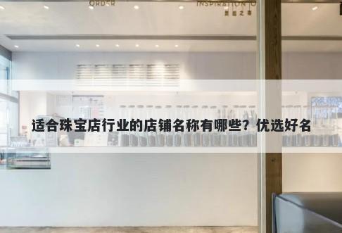 适合珠宝店行业的店铺名称有哪些？优选好名