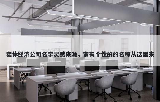 实体经济公司名字灵感来源，富有个性的的名称从这里来