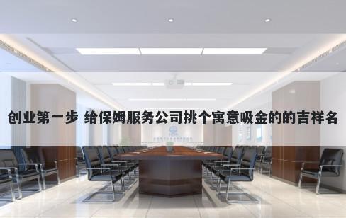 创业第一步 给保姆服务公司挑个寓意吸金的的吉祥名