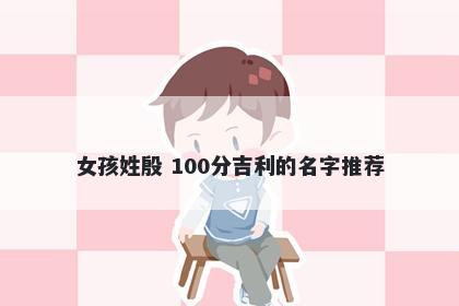女孩姓殷 100分吉利的名字推荐