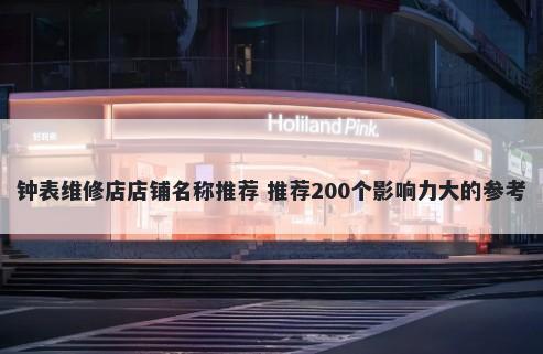 钟表维修店店铺名称推荐 推荐200个影响力大的参考