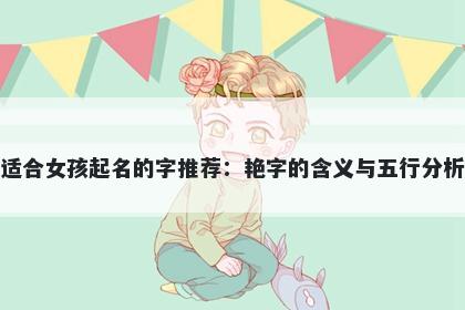 适合女孩起名的字推荐：艳字的含义与五行分析