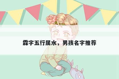 霖字五行属水，男孩名字推荐
