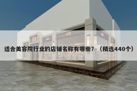 适合美容院行业的店铺名称有哪些？（精选440个）