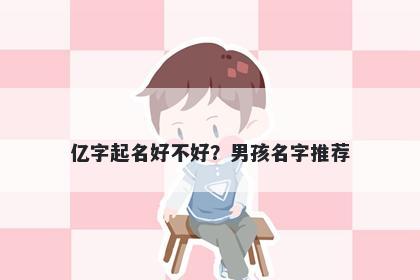 亿字起名好不好？男孩名字推荐