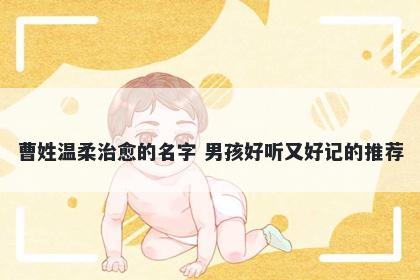 曹姓温柔治愈的名字 男孩好听又好记的推荐