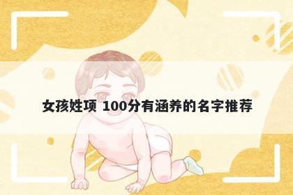 女孩姓项 100分有涵养的名字推荐