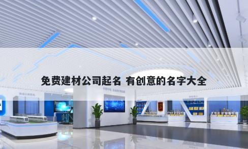 免费建材公司起名 有创意的名字大全