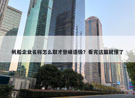 帆船企业名称怎么取才登峰造极？看完这篇就懂了