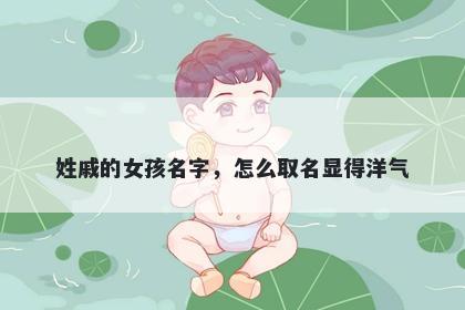 姓戚的女孩名字，怎么取名显得洋气