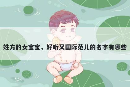 姓方的女宝宝，好听又国际范儿的名字有哪些