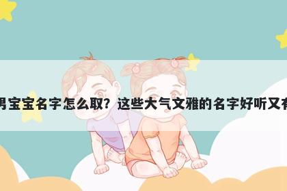 屈姓男宝宝名字怎么取？这些大气文雅的名字好听又有内涵