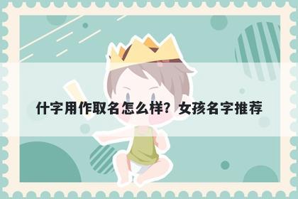 什字用作取名怎么样？女孩名字推荐