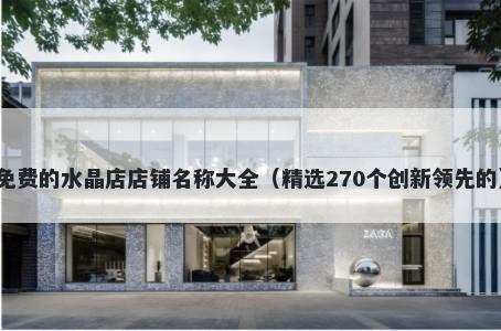 免费的水晶店店铺名称大全（精选270个创新领先的）