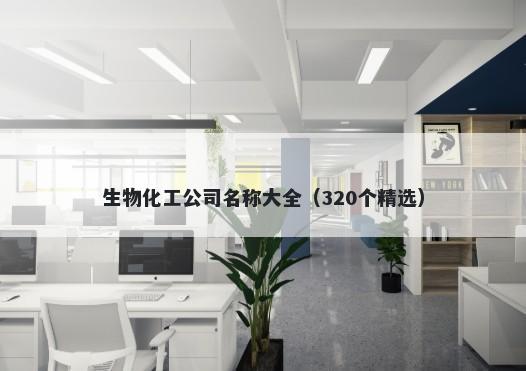 生物化工公司名称大全（320个精选）