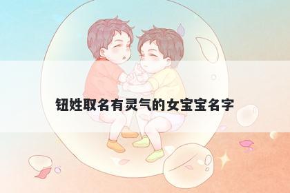 钮姓取名有灵气的女宝宝名字
