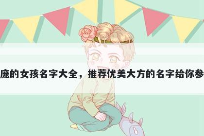 姓庞的女孩名字大全，推荐优美大方的名字给你参考