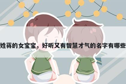 姓蒋的女宝宝，好听又有智慧才气的名字有哪些