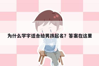 为什么学字适合给男孩起名？答案在这里