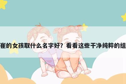 姓崔的女孩取什么名字好？看看这些干净纯粹的组合