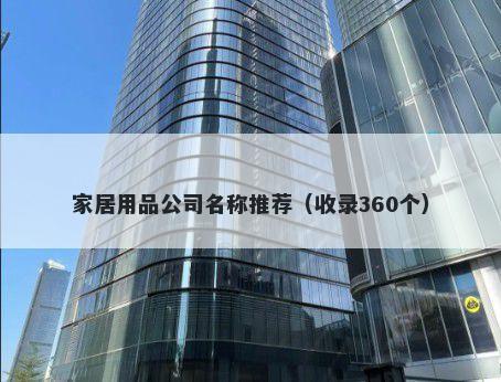 家居用品公司名称推荐（收录360个）