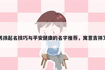 方姓男孩起名技巧与平安健康的名字推荐，寓意吉祥又好听