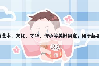 文字男孩名字推荐，寓意文这个字代表着艺术、文化、才华、传承等美好寓意，用于起名表达人们追求精神、才华和文化的心愿。