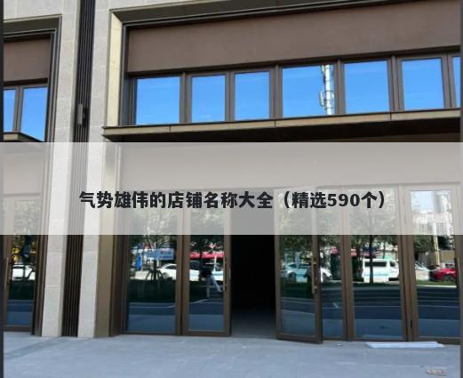 气势雄伟的店铺名称大全（精选590个）