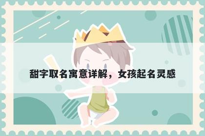 甜字取名寓意详解，女孩起名灵感