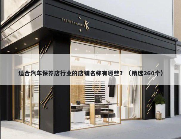 适合汽车保养店行业的店铺名称有哪些？（精选260个）