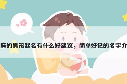 姓麻的男孩起名有什么好建议，简单好记的名字介绍