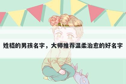 姓嵇的男孩名字，大师推荐温柔治愈的好名字