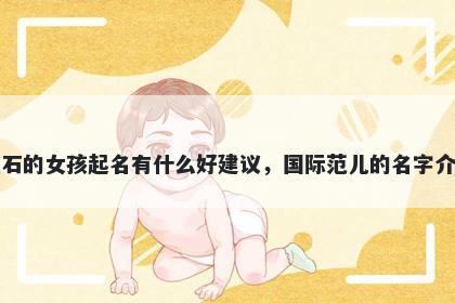 姓石的女孩起名有什么好建议，国际范儿的名字介绍