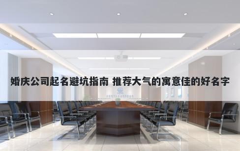 婚庆公司起名避坑指南 推荐大气的寓意佳的好名字